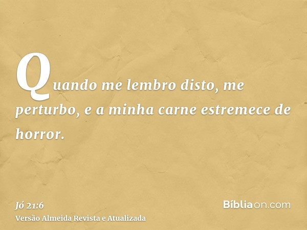 Quando me lembro disto, me perturbo, e a minha carne estremece de horror.