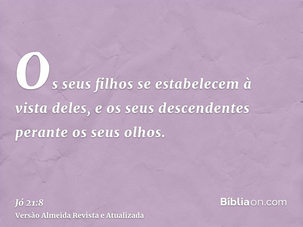 Os seus filhos se estabelecem à vista deles, e os seus descendentes perante os seus olhos.