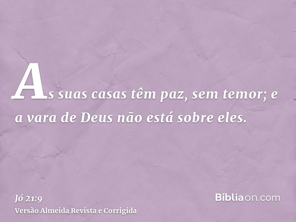 As suas casas têm paz, sem temor; e a vara de Deus não está sobre eles.
