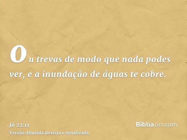 ou trevas de modo que nada podes ver, e a inundação de águas te cobre.