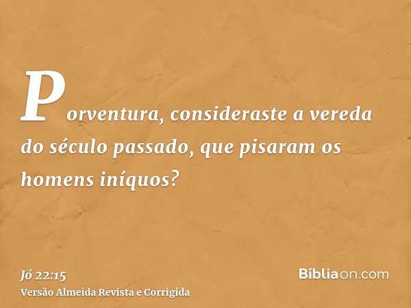 Porventura, consideraste a vereda do século passado, que pisaram os homens iníquos?