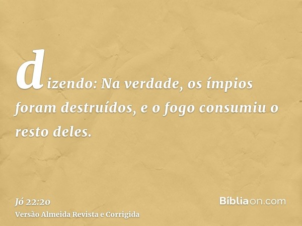 dizendo: Na verdade, os ímpios foram destruídos, e o fogo consumiu o resto deles.