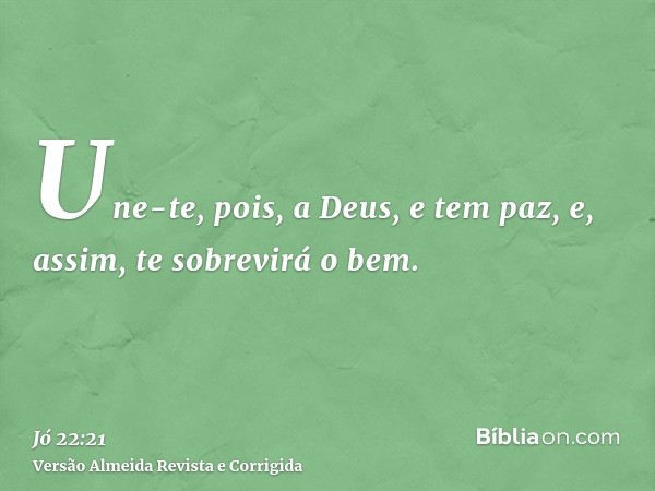 Une-te, pois, a Deus, e tem paz, e, assim, te sobrevirá o bem.