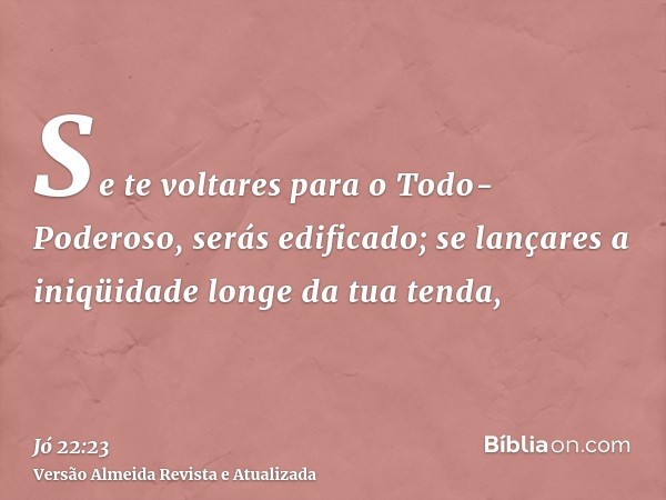 Se te voltares para o Todo-Poderoso, serás edificado; se lançares a iniqüidade longe da tua tenda,