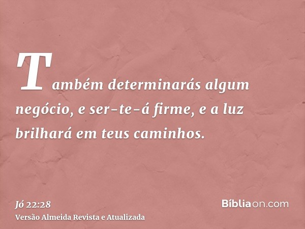 Também determinarás algum negócio, e ser-te-á firme, e a luz brilhará em teus caminhos.