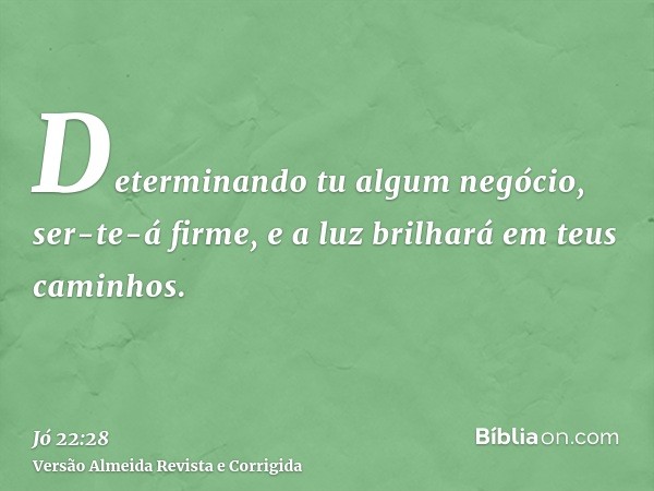 Determinando tu algum negócio, ser-te-á firme, e a luz brilhará em teus caminhos.