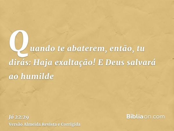 Quando te abaterem, então, tu dirás: Haja exaltação! E Deus salvará ao humilde