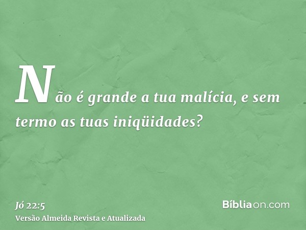 Não é grande a tua malícia, e sem termo as tuas iniqüidades?