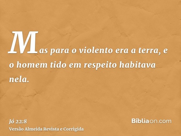 Mas para o violento era a terra, e o homem tido em respeito habitava nela.