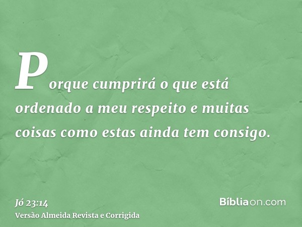 Porque cumprirá o que está ordenado a meu respeito e muitas coisas como estas ainda tem consigo.