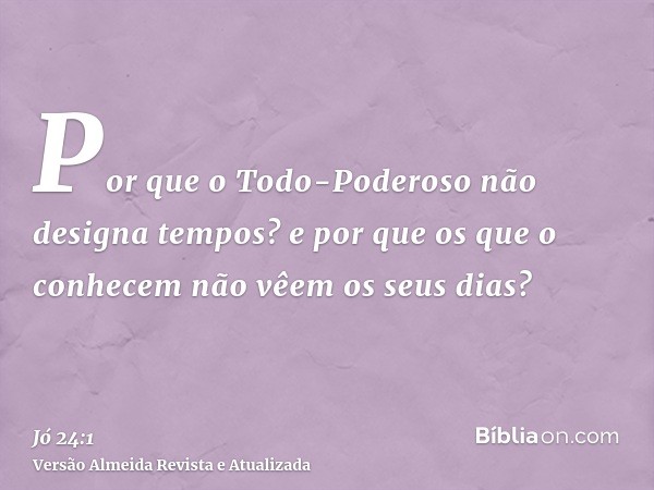 Por que o Todo-Poderoso não designa tempos? e por que os que o conhecem não vêem os seus dias?