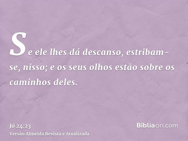 Se ele lhes dá descanso, estribam-se, nisso; e os seus olhos estão sobre os caminhos deles.