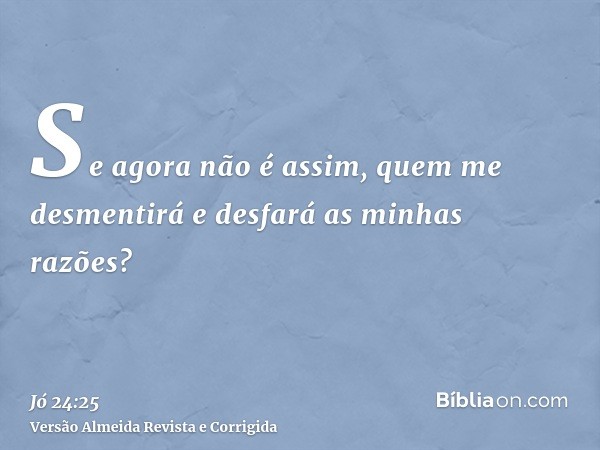 Se agora não é assim, quem me desmentirá e desfará as minhas razões?