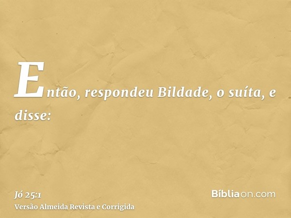 Então, respondeu Bildade, o suíta, e disse: