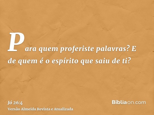 Para quem proferiste palavras? E de quem é o espírito que saiu de ti?