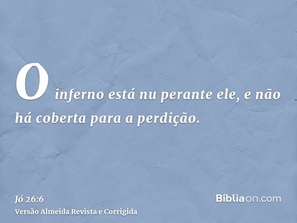 O inferno está nu perante ele, e não há coberta para a perdição.