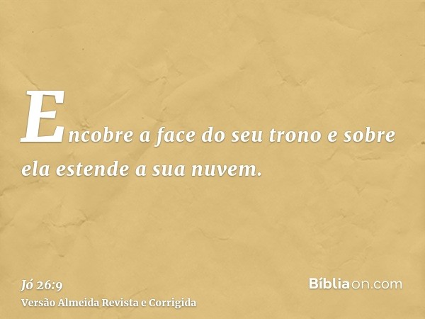 Encobre a face do seu trono e sobre ela estende a sua nuvem.