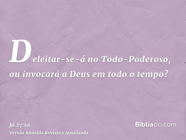 Deleitar-se-á no Todo-Poderoso, ou invocará a Deus em todo o tempo?