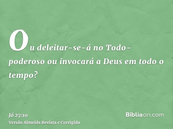 Ou deleitar-se-á no Todo-poderoso ou invocará a Deus em todo o tempo?