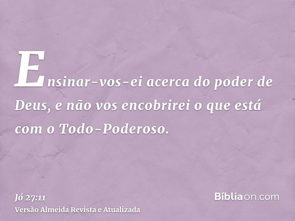 Ensinar-vos-ei acerca do poder de Deus, e não vos encobrirei o que está com o Todo-Poderoso.