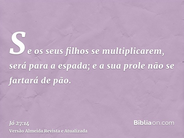 Se os seus filhos se multiplicarem, será para a espada; e a sua prole não se fartará de pão.