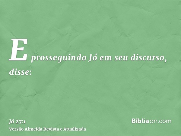 E prosseguindo Jó em seu discurso, disse: