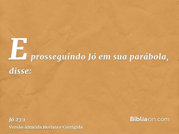 E prosseguindo Jó em sua parábola, disse: