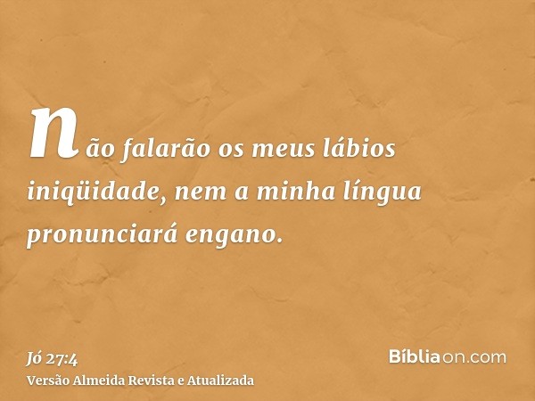 não falarão os meus lábios iniqüidade, nem a minha língua pronunciará engano.