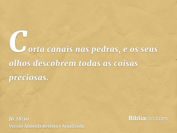 Corta canais nas pedras, e os seus olhos descobrem todas as coisas preciosas.