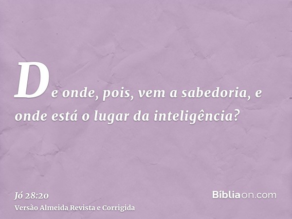 De onde, pois, vem a sabedoria, e onde está o lugar da inteligência?