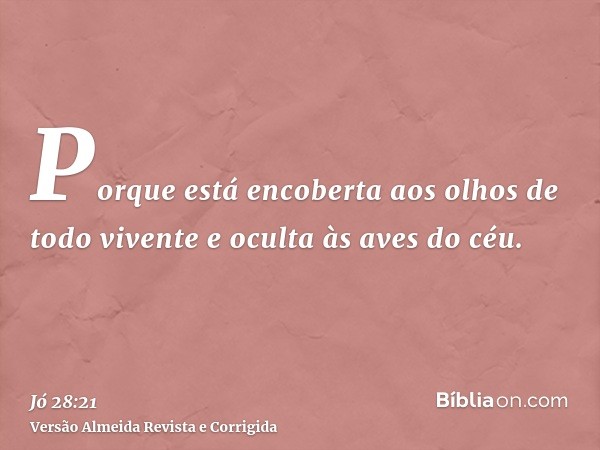 Porque está encoberta aos olhos de todo vivente e oculta às aves do céu.