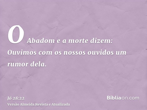 O Abadom e a morte dizem: Ouvimos com os nossos ouvidos um rumor dela.