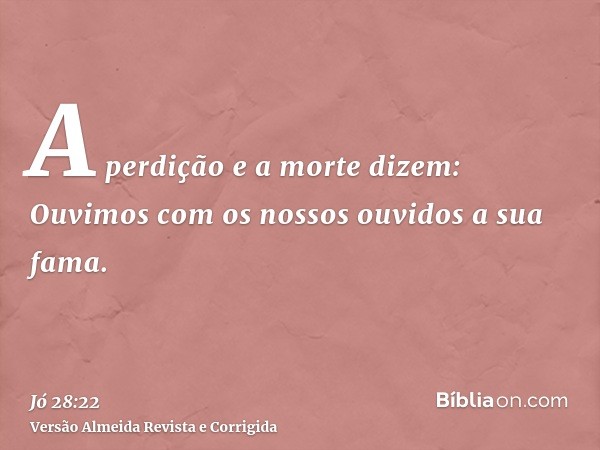 A perdição e a morte dizem: Ouvimos com os nossos ouvidos a sua fama.