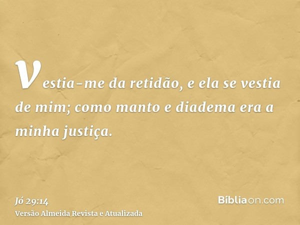 vestia-me da retidão, e ela se vestia de mim; como manto e diadema era a minha justiça.