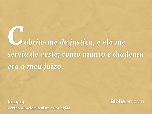 Cobria-me de justiça, e ela me servia de veste; como manto e diadema era o meu juízo.
