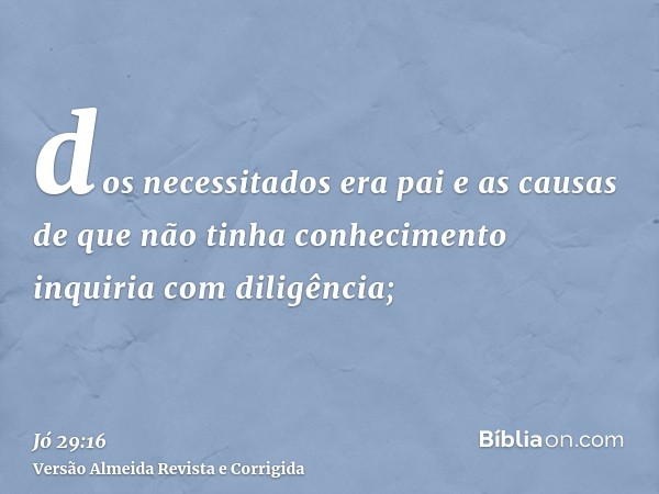 dos necessitados era pai e as causas de que não tinha conhecimento inquiria com diligência;