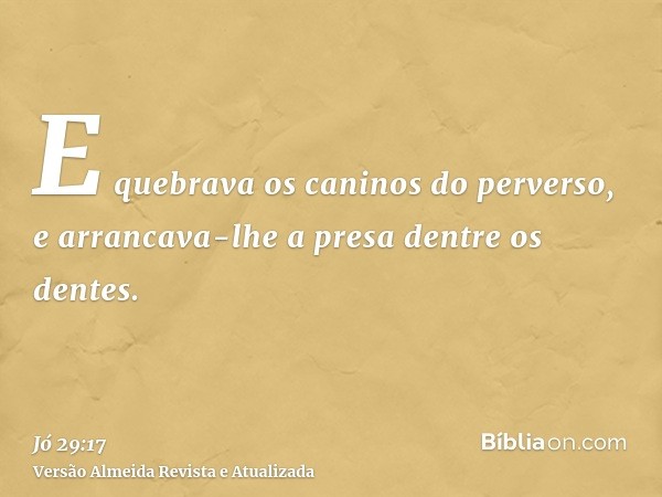 E quebrava os caninos do perverso, e arrancava-lhe a presa dentre os dentes.