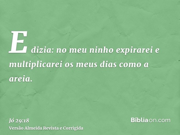 E dizia: no meu ninho expirarei e multiplicarei os meus dias como a areia.