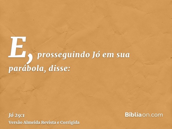 E, prosseguindo Jó em sua parábola, disse: