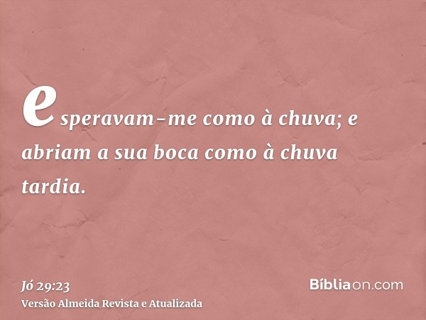 esperavam-me como à chuva; e abriam a sua boca como à chuva tardia.