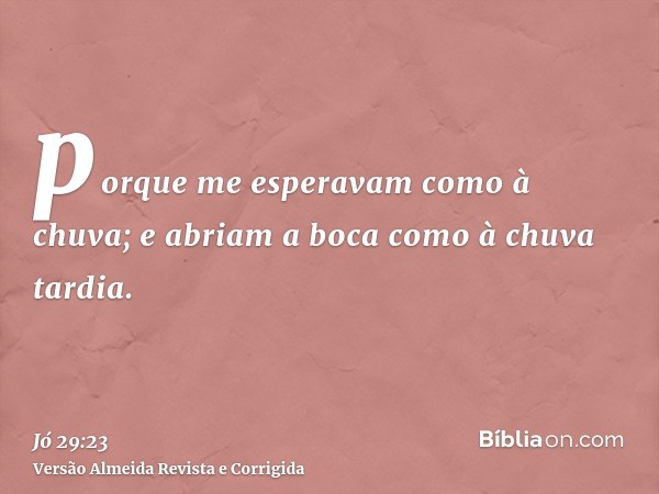 porque me esperavam como à chuva; e abriam a boca como à chuva tardia.