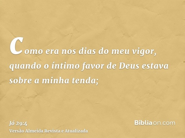 como era nos dias do meu vigor, quando o íntimo favor de Deus estava sobre a minha tenda;