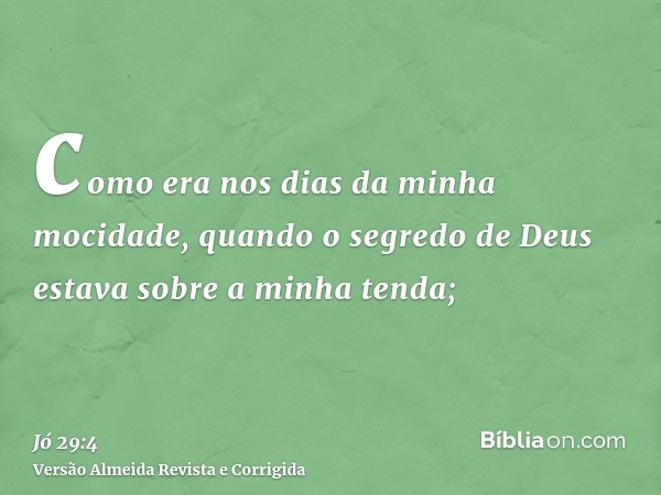 como era nos dias da minha mocidade, quando o segredo de Deus estava sobre a minha tenda;