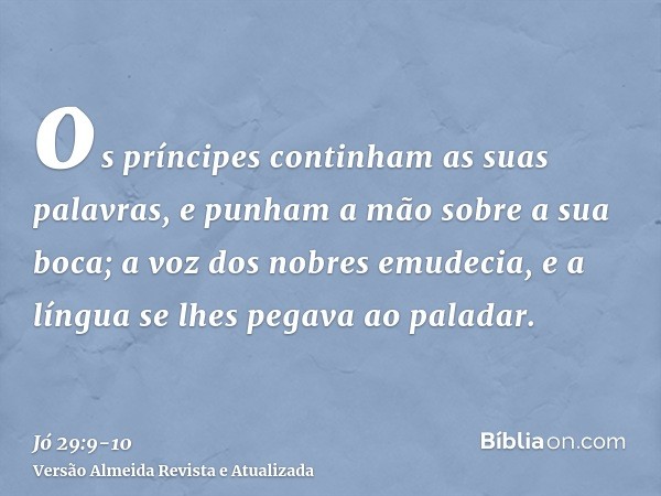 os príncipes continham as suas palavras, e punham a mão sobre a sua boca;a voz dos nobres emudecia, e a língua se lhes pegava ao paladar.