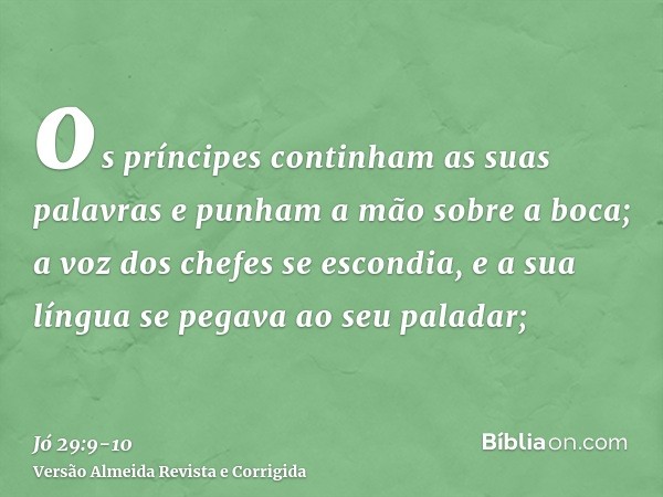 os príncipes continham as suas palavras e punham a mão sobre a boca;a voz dos chefes se escondia, e a sua língua se pegava ao seu paladar;