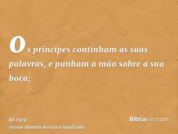 os príncipes continham as suas palavras, e punham a mão sobre a sua boca;