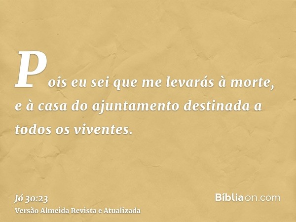 Pois eu sei que me levarás à morte, e à casa do ajuntamento destinada a todos os viventes.