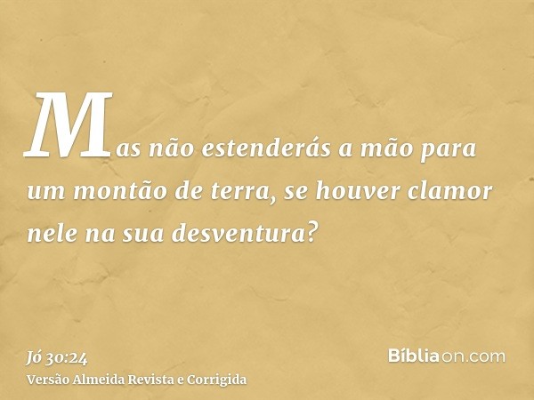 Mas não estenderás a mão para um montão de terra, se houver clamor nele na sua desventura?