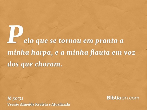 Pelo que se tornou em pranto a minha harpa, e a minha flauta em voz dos que choram.