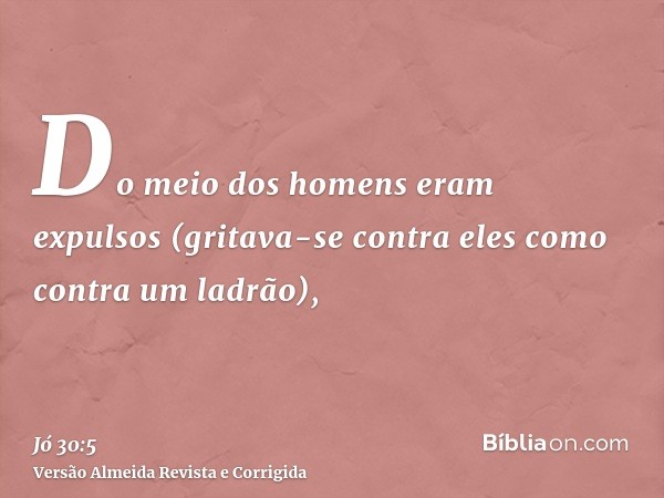 Do meio dos homens eram expulsos (gritava-se contra eles como contra um ladrão),